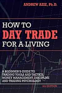 How to Day Trade for a Living: A Beginners Guide to Trading Tools and Tactics, Money Management, Discipline and Trading Psychology (Paperback)