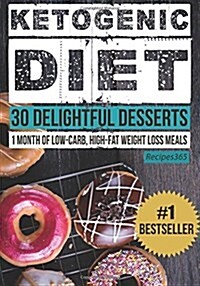 Ketogenic Diet: 30 Delightful Desserts: 1 Month of Low Carb, High Fat Weight Loss Meals (Paperback)