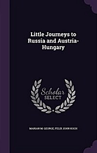 Little Journeys to Russia and Austria-Hungary (Hardcover)
