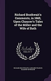 Richard Brathwaits Comments, in 1665, Upon Chaucers Tales of the Miller and the Wife of Bath (Hardcover)