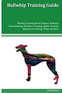 Bullwhip Training Guide Bullwhip Training Book Features: Bullwhip Housetraining, Obedience Training, Agility Training, Behavioral Training, Tricks and (Paperback)