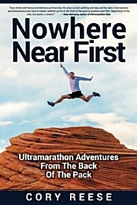 Nowhere Near First: Ultramarathon Adventures from the Back of the Pack (Paperback)