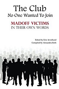 The Club No One Wanted to Join - Madoff Victims in Their Own Words (Paperback)