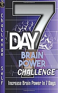 7-Day Brain Power Challenge: Increase Brain Power in 7 Days (Paperback)