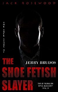 Jerry Brudos: The True Story of the Shoe Fetish Slayer: Historical Serial Killers and Murderers (Paperback)