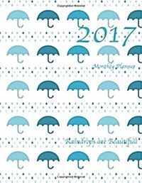 Raindrops Are Beautiful! 2017 Monthly Planner: 16 Month August 2016-December 2017 Calendar with Large 8.5x11 Pages (Paperback)