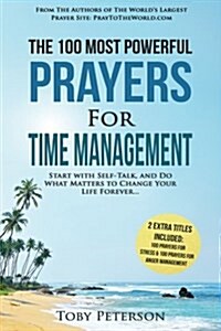 Prayer the 100 Most Powerful Prayers for Time Management 2 Amazing Bonus Books to Pray for Stress & Anger Management: Start with Self-Talk, and Do Wha (Paperback)