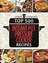 Top 500 Instant Pot Pressure Cooker Recipes: (Fast Cooker, Slow Cooking, Meals, Chicken, Crock Pot, Instant Pot, Electric Pressure Cooker, Vegan, Pale (Paperback)