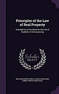 Principles of the Law of Real Property: Intended as a First Book for the Use of Students in Conveyancing (Hardcover)