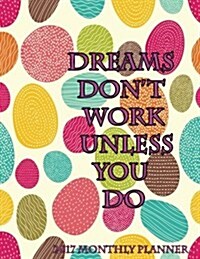 Dreams Dont Work Unless You Do 2017 Monthly Planner: 16 Month August 2016-December 2017 Calendar with Large 8.5x11 Pages (Paperback)