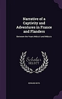 Narrative of a Captivity and Adventures in France and Flanders: Between the Years MDCCIII and MDCCIX (Hardcover)