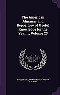The American Almanac and Repository of Useful Knowledge for the Year ..., Volume 25 (Hardcover)