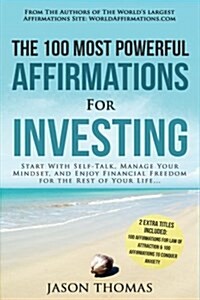 Affirmation the 100 Most Powerful Affirmations for Investing 2 Amazing Affirmative Bonus Books Included for Law of Attraction & Anxiety: Start with Se (Paperback)