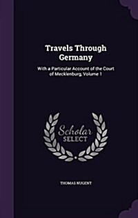 Travels Through Germany: With a Particular Account of the Court of Mecklenburg, Volume 1 (Hardcover)