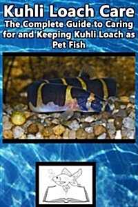 Kuhli Loach Care: The Complete Guide to Caring for and Keeping Kuhli Loach as Pet Fish (Paperback)