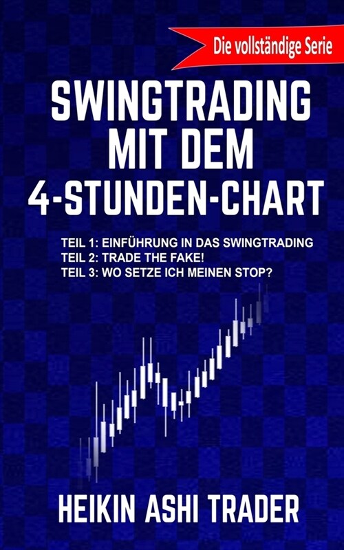 Swingtrading mit dem 4-Stunden-Chart 1-3: Drei B?her in einem! Teil 1: Einf?rung in das Swingtrading Teil 2: Trade the Fake! Teil 2: Wo setze ich me (Paperback)