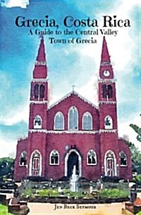 Grecia, Costa Rica: A Guide to the Central Valley Town of Grecia (Paperback)