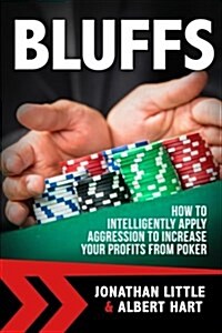 Bluffs: How to Intelligently Apply Aggression to Increase Your Profits from Poker (Paperback)