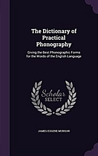 The Dictionary of Practical Phonography: Giving the Best Phonographic Forms for the Words of the English Language (Hardcover)