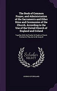 The Book of Common Prayer, and Administration of the Sacraments and Other Rites and Ceremonies of the Church, According to the Use of the United Churc (Hardcover)