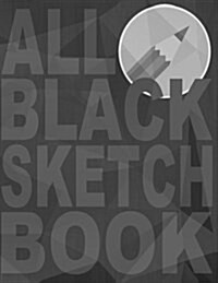 All Black Sketchbook: Matte Black Sketchbook, Black Drawing Pad, Black Paper Sketchbook, Black Sketch Pad, (Paperback)