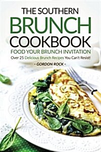 The Southern Brunch Cookbook - Food Your Brunch Invitation: Over 25 Delicious Brunch Recipes You Cant Resist! (Paperback)