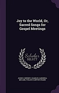 Joy to the World, Or, Sacred Songs for Gospel Meetings (Hardcover)