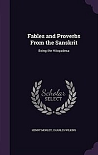 Fables and Proverbs from the Sanskrit: Being the Hitopadesa (Hardcover)