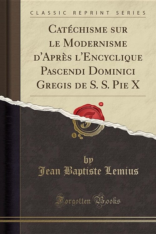 Catechisme Sur Le Modernisme DApres LEncyclique Pascendi Dominici Gregis de S. S. Pie X (Classic Reprint) (Paperback)