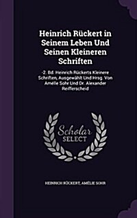 Heinrich R?kert in Seinem Leben Und Seinen Kleineren Schriften: -2. Bd. Heinrich R?kerts Kleinere Schriften, Ausgew?lt Und Hrsg. Von Am?le Sohr Un (Hardcover)