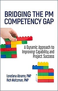 Bridging the PM Competency Gap: A Dynamic Approach to Improving Capability and Project Success (Hardcover)