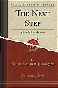 The Next Step: A Family Basic Income (Classic Reprint) (Paperback)