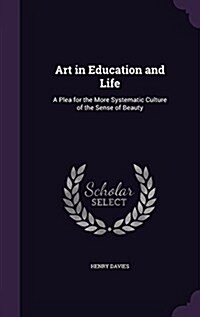 Art in Education and Life: A Plea for the More Systematic Culture of the Sense of Beauty (Hardcover)