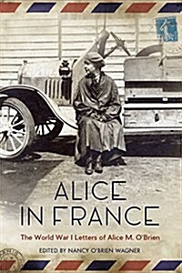 Alice in France: The World War I Letters of Alice M. OBrien (Paperback)