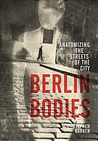 Berlin Bodies : Anatomizing the Streets of the City (Paperback)