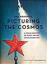 Picturing the Cosmos : A Visual History of Early Soviet Space Endeavor (Paperback)