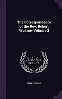 The Correspondence of the REV. Robert Wodrow Volume 3 (Hardcover)