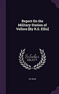 Report on the Military Station of Vellore [By R.S. Ellis] (Hardcover)