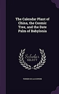 The Calendar Plant of China, the Cosmic Tree, and the Date Palm of Babylonia (Hardcover)