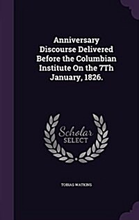 Anniversary Discourse Delivered Before the Columbian Institute on the 7th January, 1826. (Hardcover)