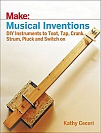 Musical Inventions: DIY Instruments to Toot, Tap, Crank, Strum, Pluck, and Switch on (Paperback)
