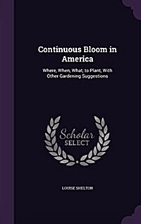 Continuous Bloom in America: Where, When, What, to Plant, with Other Gardening Suggestions (Hardcover)