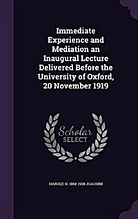 Immediate Experience and Mediation an Inaugural Lecture Delivered Before the University of Oxford, 20 November 1919 (Hardcover)