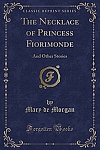 The Necklace of Princess Fiorimonde: And Other Stories (Classic Reprint) (Paperback)