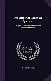 An Original Canto of Spencer: Designd as Part of His Fairy Queen, But Never Printed (Hardcover)