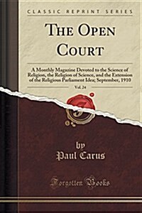 The Open Court, Vol. 24: A Monthly Magazine Devoted to the Science of Religion, the Religion of Science, and the Extension of the Religious Par (Paperback)