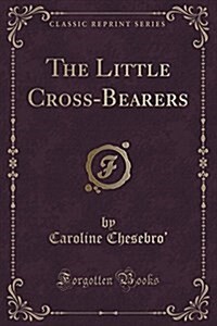 The Little Cross-Bearers (Classic Reprint) (Paperback)