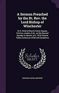 A Sermon Preached by the Rt. REV. the Lord Bishop of Winchester: At S. Peters Church, Eaton Square, Pimlico, London, S.W., on the Second Sunday in Ad (Hardcover)