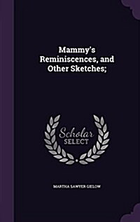 Mammys Reminiscences, and Other Sketches; (Hardcover)