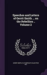 Speeches and Letters of Gerrit Smith ... on the Rebellion .. Volume 2 (Hardcover)